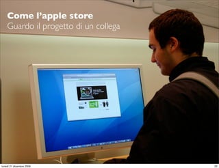 Come l’apple store
    Guardo il progetto di un collega




                                       StudioCassese
                                       Formazione&Comunicazione


lunedì 21 dicembre 2009                                      22
 