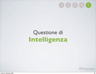 1   2   3   4            5




                           Questione di
                          Intelligenza



                                                      StudioCassese
                                                      Formazione&Comunicazione


lunedì 21 dicembre 2009                                                     43
 