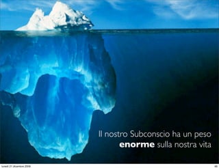 Il nostro Subconscio ha un peso
                                 enorme sulla nostra vita
                                                  StudioCassese
                                                  Formazione&Comunicazione


lunedì 21 dicembre 2009                                                 46
 