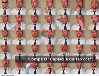 Compà O’ Capisci a quisto cca’ ?

                                                     StudioCassese
                                                     Formazione&Comunicazione


lunedì 21 dicembre 2009                                                    55
 