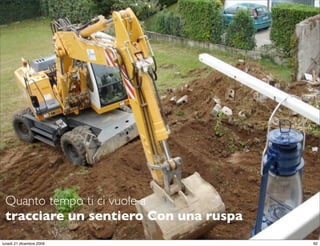 Quanto tempo ti ci vuole a
 tracciare un sentiero Con una ruspa
                                       StudioCassese
                                       Formazione&Comunicazione


lunedì 21 dicembre 2009                                      62
 