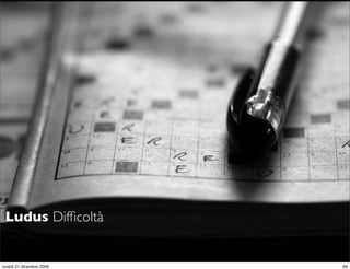 Ludus Difﬁcoltà

                          StudioCassese
                          Formazione&Comunicazione


lunedì 21 dicembre 2009                         69
 