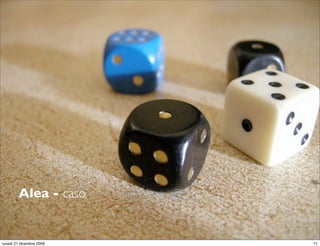 Alea - caso

                          StudioCassese
                          Formazione&Comunicazione


lunedì 21 dicembre 2009                         71
 