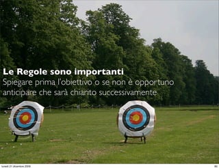 Le Regole sono importanti
 Spiegare prima l’obiettivo o se non è opportuno
 anticipare che sarà chiarito successivamente




                                                   StudioCassese
                                                   Formazione&Comunicazione


lunedì 21 dicembre 2009                                                  80
 