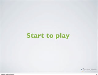 Start to play



                                          StudioCassese
                                          Formazione&Comunicazione


lunedì 21 dicembre 2009                                         84
 