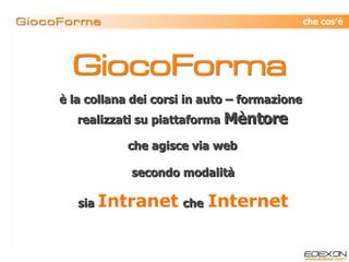   è la collana dei corsi in auto – formazione  realizzati su piattaforma  Mèntore  che agisce via web   secondo modalità   sia  Intranet   che   Internet che cos’è 