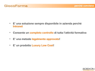 E’ una soluzione sempre disponibile in azienda perché  Intranet Consente un  completo controllo  di tutta l’attività formativa E’ una metodo  legalmente approvato ! E’ un prodotto  Luxury Low Cost ! perché conviene 