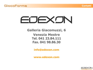 www.edexon.com Galleria Giacomuzzi, 6 Venezia Mestre Tel. 041 23.84.111 Fax. 041 98.86.30 [email_address] Contatti 