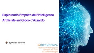 Esplorando l'Impatto dell'Intelligenza
Artificiale sul Gioco d'Azzardo
by Daniele Mondello
 
