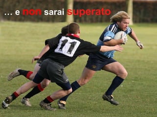 …  e  non  sarai  superato 
