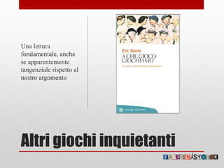 Altri giochi inquietanti
Una lettura
fondamentale, anche
se apparentemente
tangenziale rispetto al
nostro argomento
 