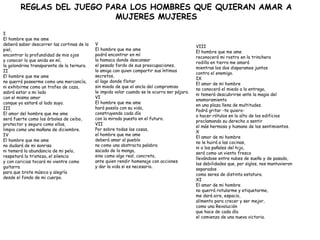 I El hombre que me ame deberá saber descorrer las cortinas de la piel, encontrar la profundidad de mis ojos y conocer lo que anida en mí, la golondrina transparente de la ternura. II El hombre que me ame no querrá poseerme como una mercancía, ni exhibirme como un trofeo de caza, sabrá estar a mi lado con el mismo amor conque yo estaré al lado suyo. III El amor del hombre que me ame será fuerte como los árboles de ceibo, protector y seguro como ellos, limpio como una mañana de diciembre. IV El hombre que me ame no dudará de mi sonrisa ni temerá la abundancia de mi pelo, respetará la tristeza, el silencio y con caricias tocará mi vientre como guitarra para que brote música y alegría desde el fondo de mi cuerpo. VIII El hombre que me ame reconocerá mi rostro en la trinchera rodilla en tierra me amará mientras los dos disparamos juntos contra el enemigo. IX El amor de mi hombre no conocerá el miedo a la entrega, ni temerá descubrirse ante la magia del enamoramiento en una plaza llena de multitudes. Podrá gritar -te quiero- o hacer rótulos en lo alto de los edificios proclamando su derecho a sentir el más hermoso y humano de los sentimientos. X El amor de mi hombre no le huirá a las cocinas, ni a los pañales del hijo, será como un viento fresco llevándose entre nubes de sueño y de pasado, las debilidades que, por siglos, nos mantuvieron separados como seres de distinta estatura. XI El amor de mi hombre no querrá rotularme y etiquetarme, me dará aire, espacio, alimento para crecer y ser mejor, como una Revolución que hace de cada día el comienzo de una nueva victoria. V El hombre que me ame podrá encontrar en mí la hamaca donde descansar el pesado fardo de sus preocupaciones, la amiga con quien compartir sus íntimos secretos, el lago donde flotar sin miedo de que el ancla del compromiso le impida volar cuando se le ocurra ser pájaro. VI El hombre que me ame hará poesía con su vida, construyendo cada día con la mirada puesta en el futuro. VII Por sobre todas las cosas, el hombre que me ame deberá amar al pueblo no como una abstracta palabra sacada de la manga, sino como algo real, concreto, ante quien rendir homenaje con acciones y dar la vida si es necesario. REGLAS DEL JUEGO PARA LOS HOMBRES QUE QUIERAN AMAR A MUJERES MUJERES 