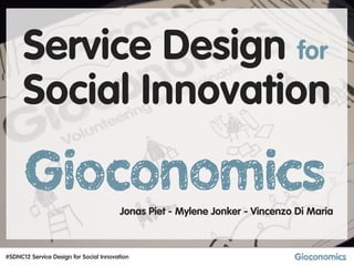 Service Design for
      Social Innovation

                                        Jonas Piet - Mylene Jonker - Vincenzo Di Maria



#SDNC12 Service Design for Social Innovation
 