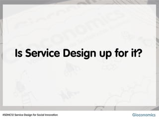 Is Service Design up for it?




#SDNC12 Service Design for Social Innovation
 