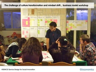 The challenge of culture transformation and mindset shift... business model workshop




#SDNC12 Service Design for Social Innovation
 