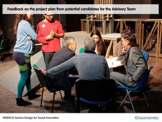 Feedback on the project plan from potential candidates for the Advisory Team




#SDNC12 Service Design for Social Innovation
 