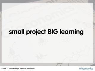 small project BIG learning




#SDNC12 Service Design for Social Innovation
 