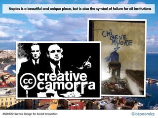Naples is a beautiful and unique place, but is also the symbol of failure for all institutions




#SDNC12 Service Design for Social Innovation
 