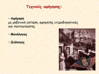 Τεχνικές αφήγησης: •  Αφήγηση  με μηδενική εστίαση, αφηγητής ετεροδιηγητικός και παντογνώστης •  Μονόλογος •  Διάλογος   