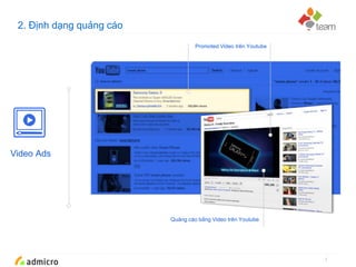 Google Confidential and Proprietary
2. Định dạng quảng cáo
7
Promoted Video trên Youtube
Video Ads
Quảng cáo bằng Video trên Youtube
 