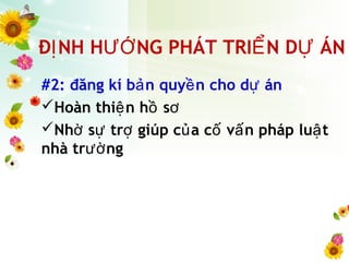 Đ NH H NG PHÁT TRI N D ÁNỊ ƯỚ Ể Ự
#2: đăng kí b n quy n cho d ánả ề ự
Hoàn thi n h sệ ồ ơ
Nh s tr giúp c a c v n pháp lu tờ ự ợ ủ ố ấ ậ
nhà tr ngườ
 