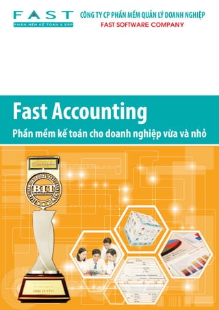 FAST SOFTWARE COMPANY
CÔNGTYCPPHẦNMỀMQUẢNLÝDOANHNGHIỆP
Fast Accounting
Phần mềm kế toán cho doanh nghiệp vừa và nhỏ
 