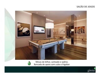 SALÃO DE JOGOS
Mesas de bilhar, carteado e xadrez.
Bancada de apoio com cuba e frigobar.
 