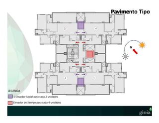 Pavimento Tipo
LEGENDA
1 Elevador Social para cada 2 unidades
Elevador de Serviço para cada 4 unidades
N
2 1
43
 
