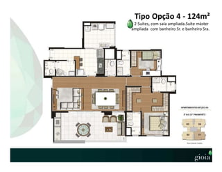 Tipo Opção 4 - 124m²
2 Suítes, com sala ampliada.Suíte máster
ampliada com banheiro Sr. e banheiro Sra.
 