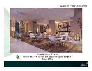 SALÃO DE FESTAS GOURMET
Salão de Festas Gourmet
Terraço de apoio externo com espelho d’água e pergolado
Total: 300m²
 