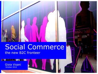 Social Commerce the new B2C fronteer Gioia Visani  October 2010 