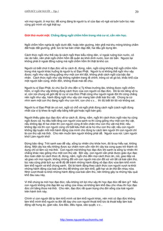 GIỚI ĐỨC LÀM NGƯỜI - Tập 1

20

với mọi người, ở mọi lúc; để xứng đáng là người tu sĩ của đạo vô ngã và luôn luôn lúc nào
cũng giữ mình vô ngã thật sự.

Giới thứ mười một: Chẳng đặng ngồi chồm hổm trong nhà cư sĩ, cần nên học.
Ngồi chồm hổm nghỉa là ngồi dưới đất, hoặc trên giường, trên ghế mà khu mông không chấm
đất hoặc đất giường, ghế; tức là hai bàn chân đạp đất, hai đầu gối dựng lên.
Cách thức ngồi như thế này là cách ngồi theo kiểu nông dân, vì ngoài ruộng bùn nước, cỏ
rác dơ bẩn, nên phải ngồi chồm hổm để quần áo khỏi dính nước, bùn dơ bẩn. Ngược lại
không phải ở ngoài đồng ruộng mà ngồi chồm hổm thì thật là khó coi.
Người có biết chút ít đạo đức về tư cách đi, đứng, nằm, ngồi cũng không thể ngồi chồm hổm
trong nhà người khác huống là người tu sĩ Đạo Phật. Người tu sĩ không thể ngồi như vậy
được; ngồi như vậy trông giống như một con khỉ đột, không phải cách ngồi của bậc đại
nhân. Cách thức ngồi như vậy không nghiêm trang tề chỉnh, trông có vẻ gò bó, khắc khổ của
một người bần cùng, khốn đốn, không thoái mái dễ chịu.
Người tu sĩ Đạo Phật, từ chú Sa Di cho đến vị Tỳ Kheo trưởng lão, không được ngồi chồm
hổm, vì ngồi như vậy không đúng cách thức của con người có đạo đức. Đó là nói riêng về tu
sĩ, còn nói chung về giới đệ tử cư sĩ của Đức Phật cũng như người ngoài đời thì cũng chẳng
nên ngồi như vậy, hành động ngồi như vậy còn mang bản chất loài thú vật. Chúng ta cứ
nhìn xem một con thú đang ngồi như con khỉ, con chó v.v... thì đủ biết lời tôi nói không sai.
Người tu sĩ Đạo Phật ăn có nơi, ngồi có chỗ và ngồi phải đúng cách ngồi (cách ngồi đúng
nhất của vị tỳ kheo là ngồi xếp bằng kiết già hoặc ngồi bán già).
Người thiếu giáo dục đạo đức về tư cách đi, đứng, nằm, ngồi thì cách thức ngồi nào họ cũng
ngồi được cả; họ đâu biết rằng con người vừa sanh ra thì cũng giống như một con thú vật,
nếu không tập đi hai chân thì con người cũng đi bốn chân như con thú vật mà thôi; nếu
không tập nói thì con người cũng chỉ biết kêu thét và la hú như con thú vật; nếu con người
không tập luyện mỗi mỗi hành động của mình cho đúng tư cách làm người thì con người chỉ
là con thú vật mà thôi. Cho nên muốn làm người không phải dễ. Người xưa nói: Làm người
khó! Làm người khó!
Đừng bảo rằng: Trời sanh sao để vậy, sống tự nhiên cho khỏe hơn, đó là sự hiểu sai, không
đúng. Một cây kia nếu không được sự chăm nom uốn nắn thì cây kia cong queo trở thành vô
dụng chỉ có làm củi mà thôi. Con người mà không học đạo đức khi sanh ra sống tự nhiên thì
chẳng khác nào giống như một con thú vật. Bởi vậy, con người cần phải được giáo dục đạo
đức toàn diện từ cách thức đi, đứng, nằm, ngồi cho đến mọi cách thức ăn, nói, giao tiếp và
xã giao với mọi người, không những đối với con người mà còn đối xử với tất cả loài cầm thú,
lúc nào cũng phải lịch sự và lễ độ để tránh những hành động vô đạo đức vừa làm khổ mình
làm khổ người và khổ chúng sanh. Đó là hành động theo cách thức con người vượt ra khỏi
những hành động của loài cầm thú để không còn làm khổ, giết hại và ăn thịt lẫn nhau nữa.
Nhờ vượt thoát ra khỏi những hành động của loài cầm thú, nên không gây ra những hậu quả
khổ đau sau này.
Vì thế chúng ta mới học đạo đức; nếu không ích lợi như vậy thì học đạo đức để làm gì? Nếu
con người không chà đạp lên sự sống của nhau và không làm khổ đau cho nhau thì học đạo
đức chỉ bằng thừa mà thôi. Cho nên, đạo đức rất quan trọng cho đời sống của loài người
trên hành tinh này.
Chính vì con người đã tự làm khổ mình và làm khổ người khác, nên mới có đạo đức không
làm khổ mình khổ người ra đời để dạy cho con người thoát khổ tức là thoát kiếp làm loài
động vật hung ác, gian xảo, lừa đảo, điêu ngoa, xảo quyệt, v.v...

http://www.nguyenthuychonnhu.net

 