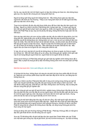 GIỚI ĐỨC LÀM NGƯỜI - Tập 1

36

thơ ấu, sau này lớn lên mới trở thành người có đạo đức không còn tham ăn, nếu không được
giáo dục như vậy lớn lên chúng sẽ còn mang tánh tham ăn.
Người ta đừng nghĩ rằng người lớn không tham ăn. Nếu không được giáo dục đạo đức,
người lớn vẫn tham ăn như thường. Thấy ai còn mang tánh tham ăn thì biết người đó thiếu
giáo dục đạo đức về ăn uống.
Tham ăn là một tánh rất xấu cần phải được khắc phục để thực hiện đạo đức làm người cho
tốt đẹp. Người tu sĩ đệ tử của Đức Phật không nên vi phạm giới này. Vi phạm giới này sẽ
làm mất oai nghi tế hạnh phạm hạnh của người tu, khiến cho người khác có sự hiểu biết sẽ
khinh chê Phật Pháp và sau này còn thọ tội ấy rất nặng, không thể tha thứ hoặc sám hối mà
hết được.
Giới này dạy cách thức xới cơm và thực phẩm vào bát, nếu ăn nhiều thì dùng bát to, ăn ít thì
dùng bát nhỏ, nghĩa là lấy cơm và đồ ăn không được đầy tràn bát mà phải lưng dưới bát,
phải lấy vừa đủ ăn không được ém, không được cơi vun, vì ém và cơi vun chứng tỏ tâm còn
tham ăn nhiều. Như trên đã nói tham ăn là một tánh rất xấu, mà đã có tánh xấu đó thì không
thể nào gọi là người có đạo đức được. Người có đạo đức thì không bao giờ có tánh tham
ăn, hễ có tham ăn thì không có đạo đức. Bản chất tham ăn là bản chất loài thú vật. Nếu
người nào còn tham ăn là người đó còn mang bản chất thú vật.
Vì vậy, khi xới cơm vào bát chỉ vừa đủ ăn không được dư thừa ra ngoài; dư thừa ra ngoài
tức là tham ăn. Mỗi mỗi hành động về sự ăn uống, nếu không giữ gìn nghiêm chỉnh giới luật
này thì sẽ mang tiếng là người tham ăn, người tham ăn là người rất tệ và rất xấu.
Chúng ta là những tu sĩ Phật Giáo phải giữ gìn giới luật này nghiêm chỉnh không được để vi
phạm. Nếu vi phạm là chúng ta đã tự đào mồ không những chôn mình mà chôn luôn cả Phật
Giáo.

Giới thứ hai mươi chín: Cơm canh đồng ăn, cần nên học.
Vị tỳ kheo khi thọ thực, không được vội vàng ăn mà phải chờ dọn thực phẩm đầy đủ rồi mới
ăn. Nghĩa là cơm và thực phẩm được dọn lên mâm bàn đầy đủ thì mới ăn, còn đang dọn thì
không được ăn.
Người tu sĩ đệ tử của Đức Phật phải hiểu biết rõ ràng và tin tưởng trong những oai nghi tế
hạnh nào mà giới luật đã dạy cũng đều rất quan trọng cho đời sống tu hành của mình. Về
vấn đề ăn uống cũng vậy, phải hết sức cẩn thận, không được xem thường, mặc dù đang đói
hết sức cũng phải giữ gìn nghiêm cẩn.
Lúc nào cũng gìn giữ oai nghi tế hạnh tề chỉnh, nghiêm trang, không được hốp tốp ăn đại, ăn
đùa mà phải chờ dọn cơm lên đầy đủ và mọi người được mời thọ trai đều ngồi vào bàn xong,
thì mình là người ngồi sau chót, nếu được mời trước tiên thì mình ngồi vào trước, nhưng
phải chờ đợi đủ mặt và mọi người bắt đầu ăn thì mình mới ăn.
Đây cũng là một hành động đạo đức dạy về cách ăn uống, nếu một người ngồi vào bàn ăn
chưa dọn xong mà lo vội ăn là người thiếu đạo đức. Ngoài đời nếu ai giữ gìn hành động đạo
đức này không khéo sẽ bị người ta khinh chê huống là chúng ta, những tu sĩ đệ tử của Đức
Phật thì càng phải ăn uống từ tốn không được hấp tấp, vội vàng trong những giờ phút thọ
thực cùng với mọi người.
Chúng ta đừng nên xem thường những gì Phật đã dạy. Phật dạy những gì đều có một giá trị
đạo đức giải thoát rất lớn cho đời sống của con người.
Xưa các Tổ đã không hiểu về giới luật đạo đức làm người làm Thánh Nhân nên các Tổ đã
cho một trăm giới chúng học này là giới khinh, tội nhẹ và khinh thường nó. Sự thật nó không

http://www.nguyenthuychonnhu.net

 