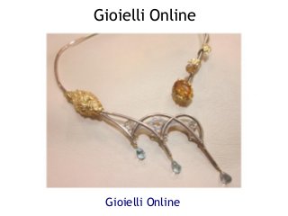 Gioielli Online




 Gioielli Online
 