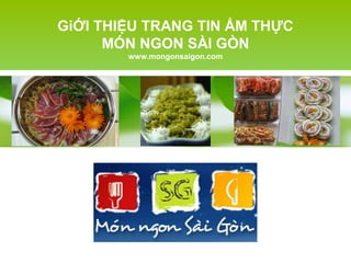 GiỚI THIỆU TRANG TIN ẨM THỰC
      MÓN NGON SÀI GÒN
        www.mongonsaigon.com
 