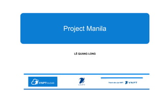 Project Manila
LÊ QUANG LONG
 