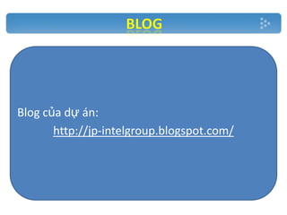Blog của dự án:
http://jp-intelgroup.blogspot.com/

 