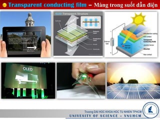 Transparent conducting film – Màng trong suốt dẫn điện
Truong DAI HOC KHOA HOC TU NHIEN TPHCM
U N I V E S I T Y O F S C I E N C E – V N U H C M
 