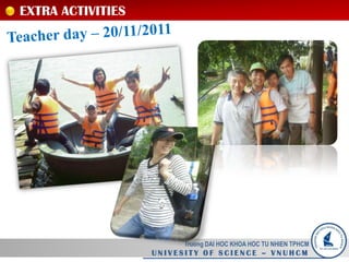 EXTRA ACTIVITIES
Truong DAI HOC KHOA HOC TU NHIEN TPHCM
U N I V E S I T Y O F S C I E N C E – V N U H C M
 