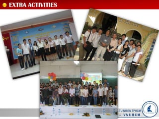 EXTRA ACTIVITIES
Truong DAI HOC KHOA HOC TU NHIEN TPHCM
U N I V E S I T Y O F S C I E N C E – V N U H C M
 