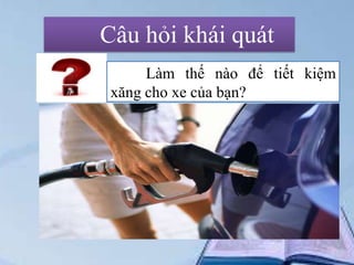 Câu hỏi khái quát
Làm thế nào để tiết kiệm
xăng cho xe của bạn?
•Click to add
Text
•Click to add
Text
•Click to add
Text

•Click to add
Text
•Click to add
Text
•Click to add
Text

•Click to add
Text
•Click to add
Text
•Click to add
Text

 