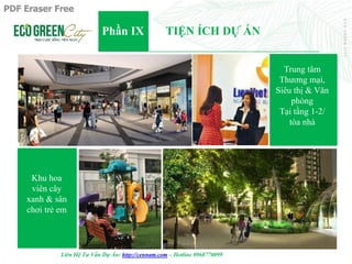 Phần IX TIỆN ÍCH DỰ ÁN
Trung tâm
Thương mại,
Siêu thị & Văn
phòng
Tại tầng 1-2/
tòa nhà
Khu hoa
viên cây
xanh & sân
chơi t...