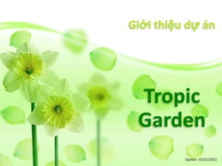 Giới thiệu dự án




 Tropic
 Garden
          Update : 01/11/2011
 