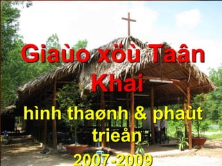 GiaùoxöùTaânKhai hìnhthaønh & phaùttrieån 2007-2009 