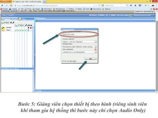 Bước 5: Giảng viên chọn thiết bị theo hình (riêng sinh viên
khi tham gia hệ thống thì bước này chỉ chọn Audio Only)
 