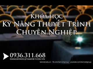 Khóa học
KỸ NĂNG THUYẾT TRÌNH
CHUYÊN NGHIỆP
 Tâm Việt Group
Tháng 11/2012
 