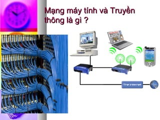 Mạng máy tính và TruyềnMạng máy tính và Truyền
thông là gì ?thông là gì ?
 