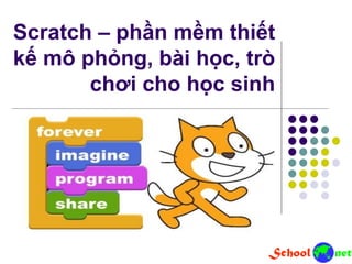 Scratch – phần mềm thiết
kế mô phỏng, bài học, trò
chơi cho học sinh
 