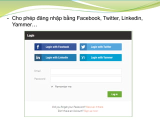 - Cho phép đăng nhập bằng Facebook, Twitter, Linkedin,
Yammer…
 