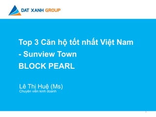 Lê Thị Huệ (Ms)
Chuyên viên kinh doanh
Top 3 Căn hộ tốt nhất Việt Nam
- Sunview Town
BLOCK PEARL
1
 